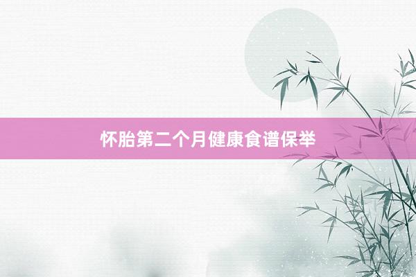 怀胎第二个月健康食谱保举